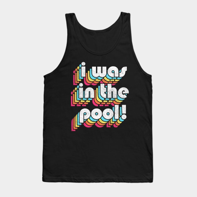 I Was In The Pool! Costanza Quote Retro Style Design Tank Top by DankFutura